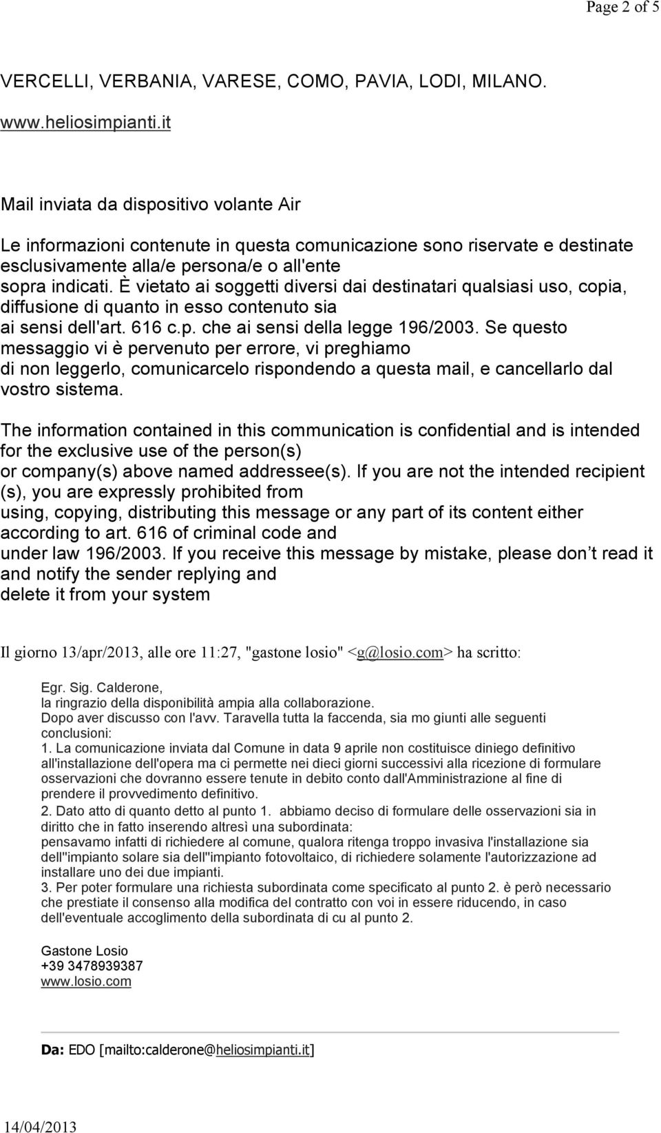 È vietato ai soggetti diversi dai destinatari qualsiasi uso, copia, diffusione di quanto in esso contenuto sia ai sensi dell'art. 616 c.p. che ai sensi della legge 196/2003.