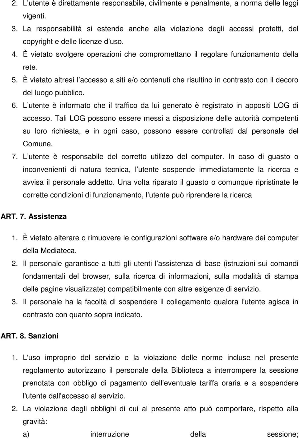 5. È vietato altresì l accesso a siti e/o contenuti che risultino in contrasto con il decoro del luogo pubblico. 6.