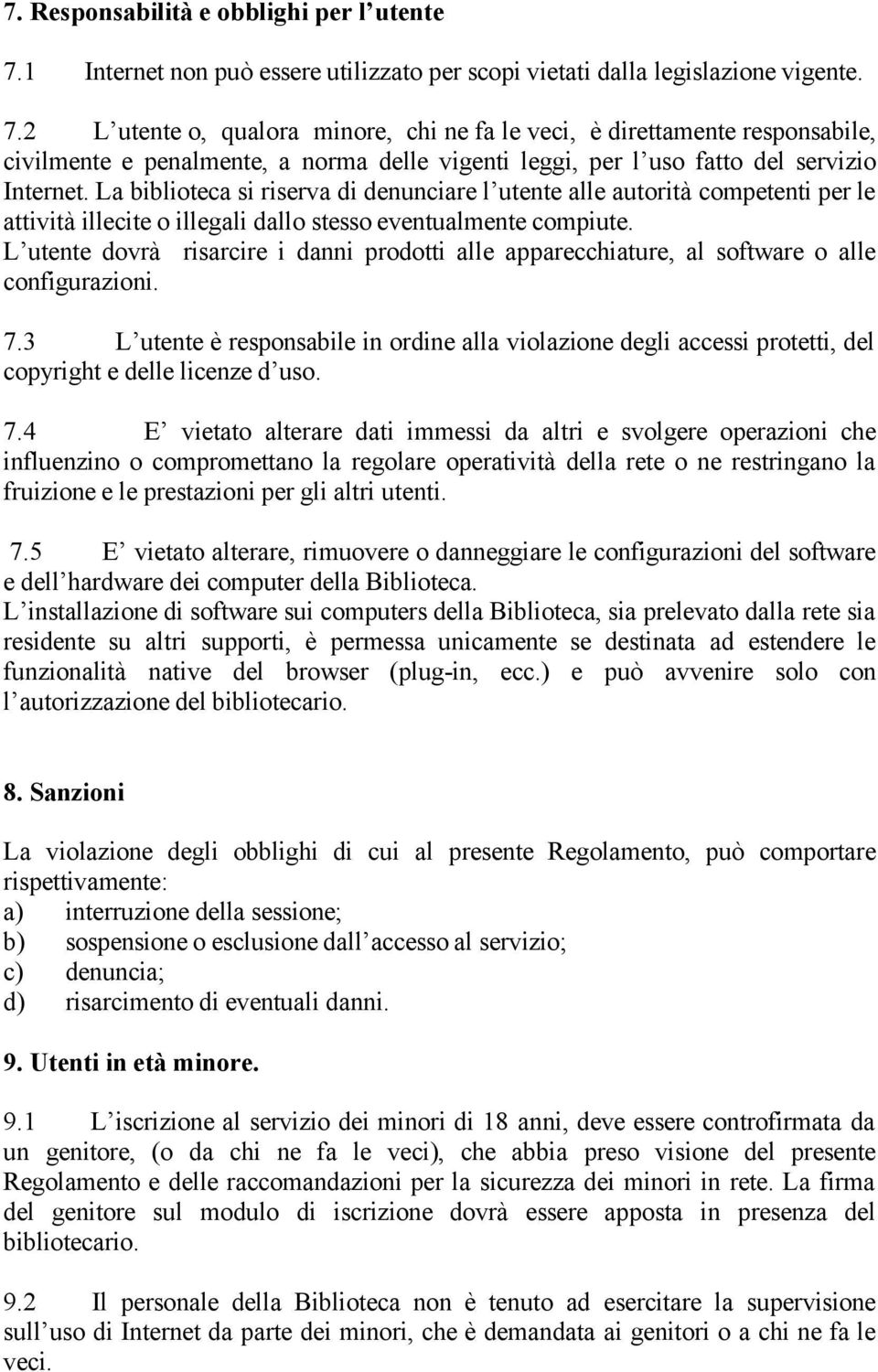 2 L utente o, qualora minore, chi ne fa le veci, è direttamente responsabile, civilmente e penalmente, a norma delle vigenti leggi, per l uso fatto del servizio Internet.