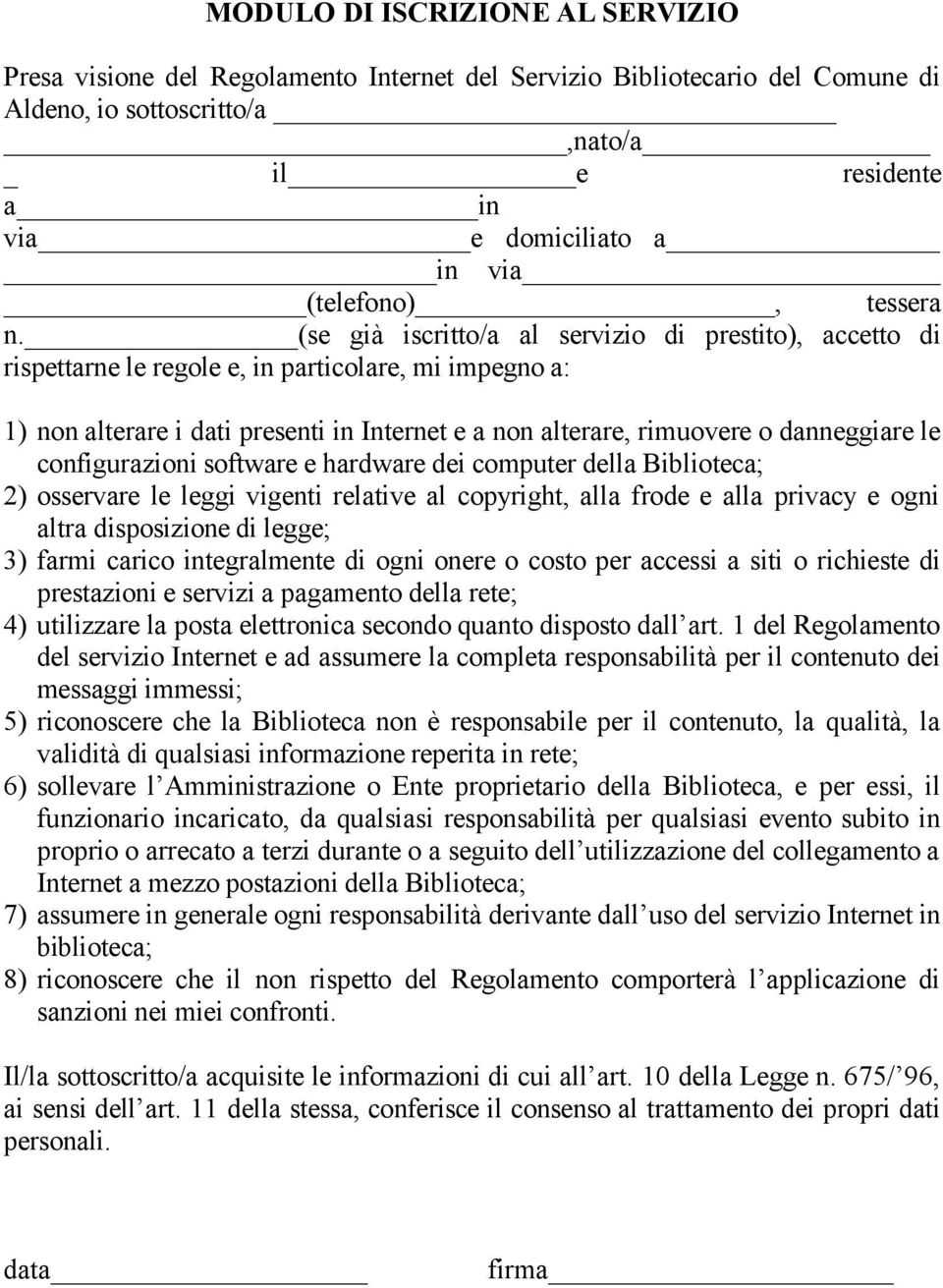 (se già iscritto/a al servizio di prestito), accetto di rispettarne le regole e, in particolare, mi impegno a: 1) non alterare i dati presenti in Internet e a non alterare, rimuovere o danneggiare le