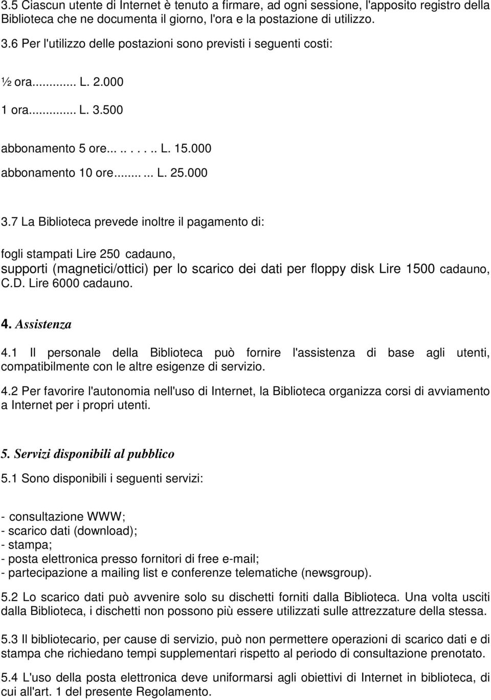 7 La Biblioteca prevede inoltre il pagamento di: fogli stampati Lire 250 cadauno, supporti (magnetici/ottici) per lo scarico dei dati per floppy disk Lire 1500 cadauno, C.D. Lire 6000 cadauno. 4.