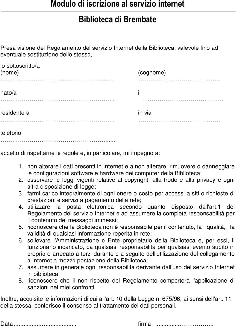 non alterare i dati presenti in Internet e a non alterare, rimuovere o danneggiare le configurazioni software e hardware dei computer della Biblioteca; 2.