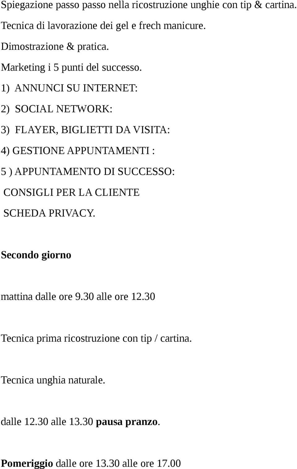 1) ANNUNCI SU INTERNET: 2) SOCIAL NETWORK: 3) FLAYER, BIGLIETTI DA VISITA: 4) GESTIONE APPUNTAMENTI : 5 ) APPUNTAMENTO DI SUCCESSO: