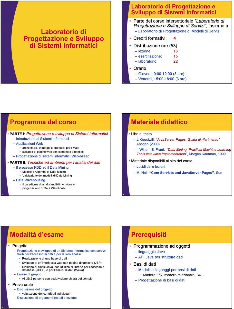 (3 ore) Venerdì, 15:00-18:00 (3 ore) Programma del corso PARTE I: I Progettazione e sviluppo di Sistemi Informatici Introduzione ai Sistemi Informatici Applicazioni Web architetture, linguaggi e