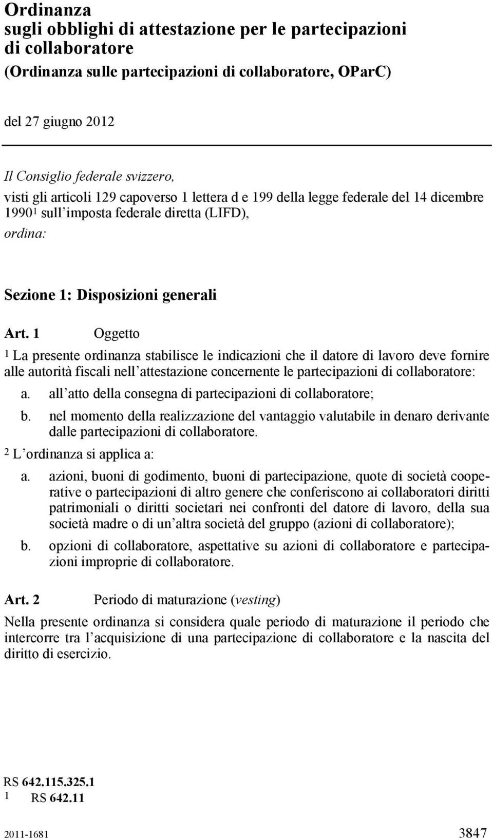 1 Oggetto 1 La presente ordinanza stabilisce le indicazioni che il datore di lavoro deve fornire alle autorità fiscali nell attestazione concernente le partecipazioni di collaboratore: a.