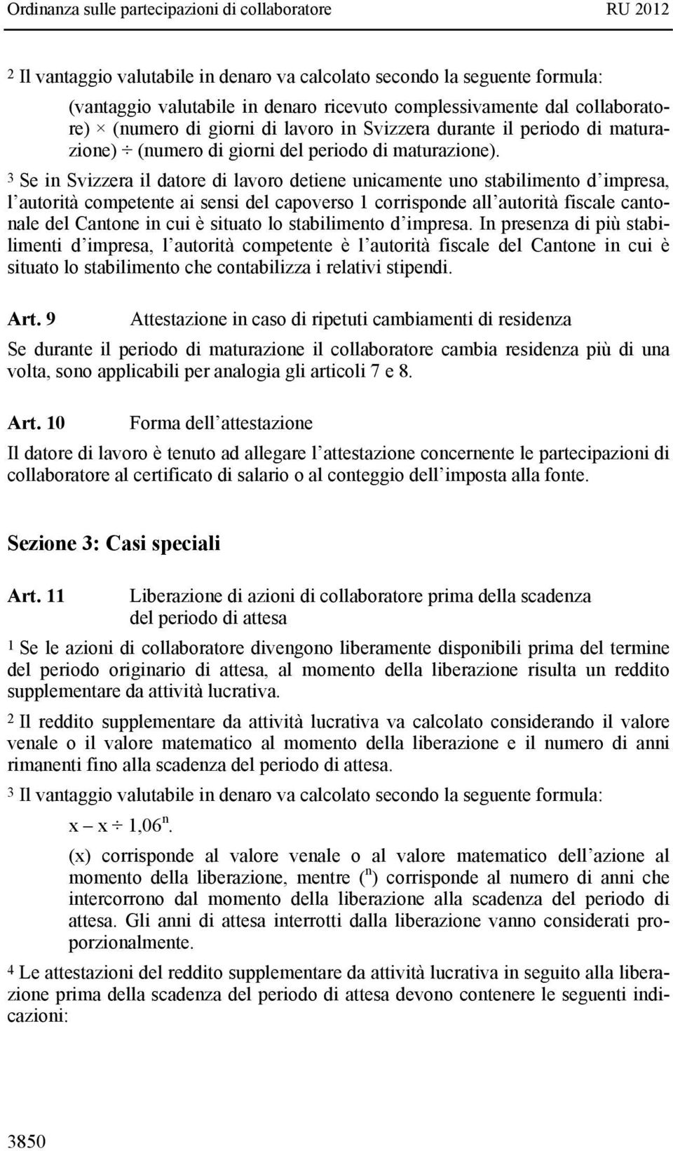 3 Se in Svizzera il datore di lavoro detiene unicamente uno stabilimento d impresa, l autorità competente ai sensi del capoverso 1 corrisponde all autorità fiscale cantonale del Cantone in cui è