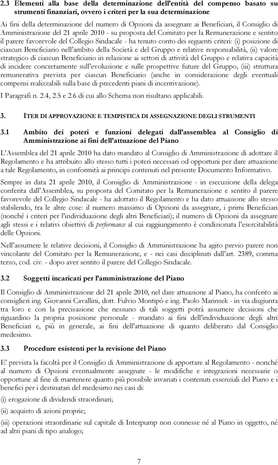 dei seguenti criteri: (i) posizione di ciascun Beneficiario nell ambito della Società e del Gruppo e relative responsabilità, (ii) valore strategico di ciascun Beneficiario in relazione ai settori di