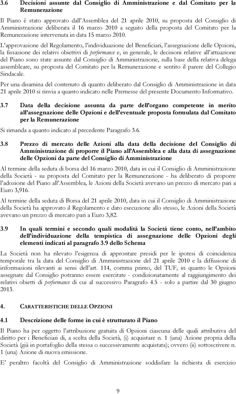 L approvazione del Regolamento, l individuazione del Beneficiari, l assegnazione delle Opzioni, la fissazione dei relativi obiettivi di performance e, in generale, le decisioni relative all