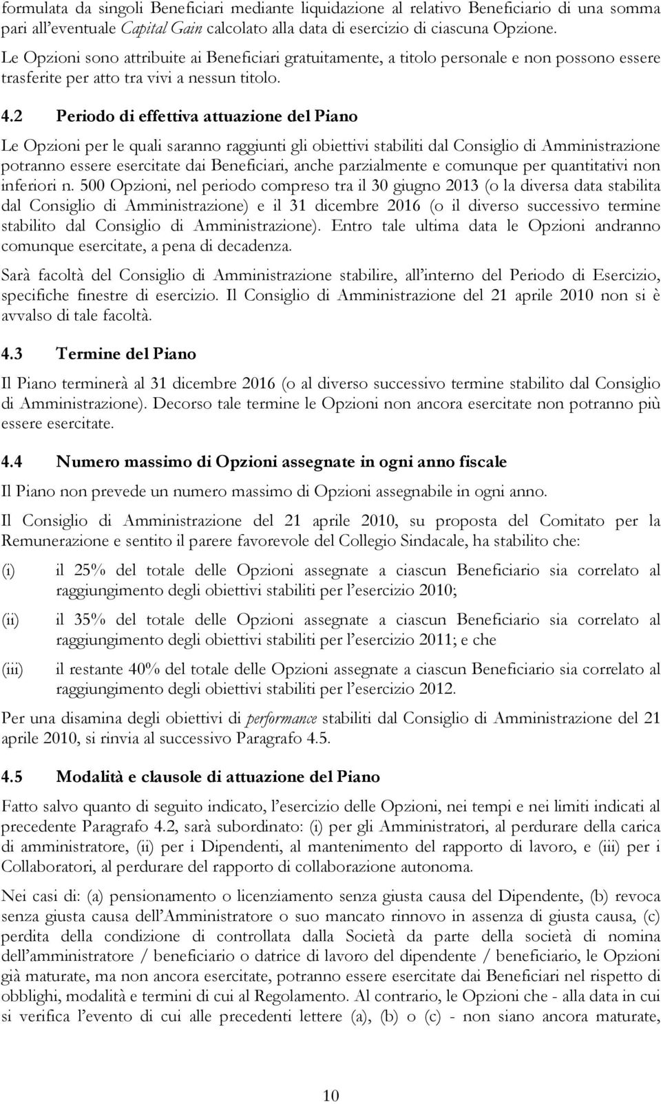 2 Periodo di effettiva attuazione del Piano Le Opzioni per le quali saranno raggiunti gli obiettivi stabiliti dal Consiglio di Amministrazione potranno essere esercitate dai Beneficiari, anche