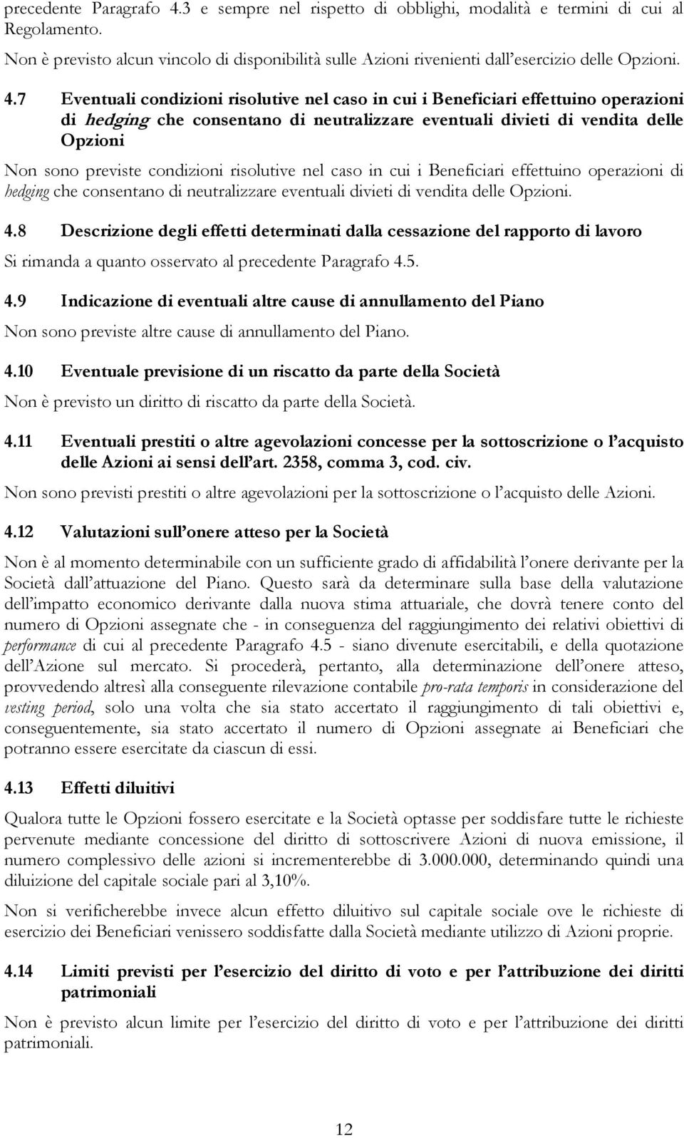 7 Eventuali condizioni risolutive nel caso in cui i Beneficiari effettuino operazioni di hedging che consentano di neutralizzare eventuali divieti di vendita delle Opzioni Non sono previste