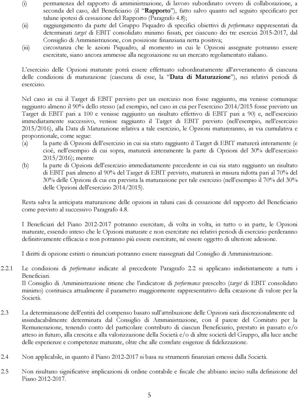 8); raggiungimento da parte del Gruppo Piquadro di specifici obiettivi di performance rappresentati da determinati target di EBIT consolidato minimo fissati, per ciascuno dei tre esercizi 2015-2017,