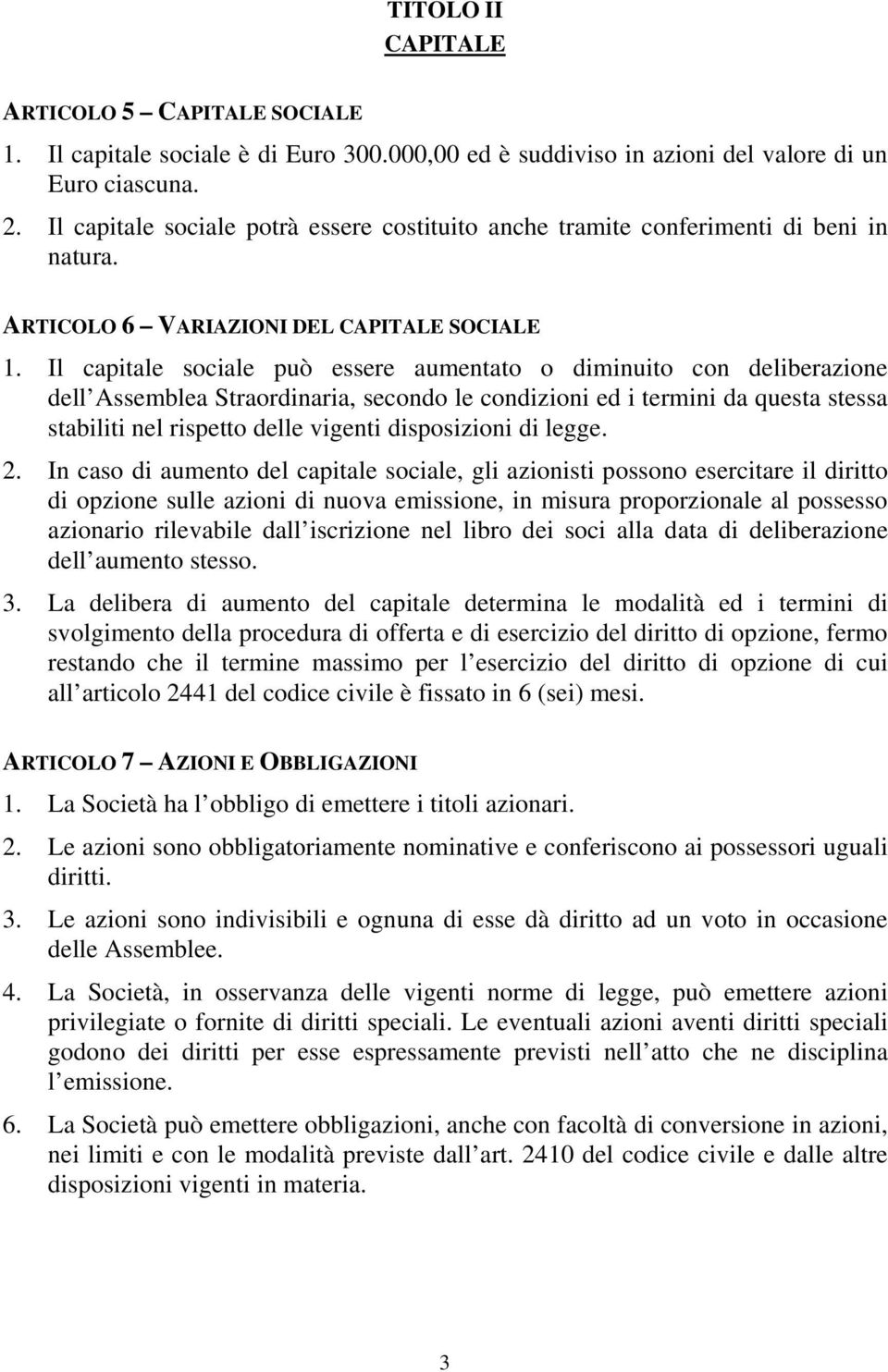 Il capitale sociale può essere aumentato o diminuito con deliberazione dell Assemblea Straordinaria, secondo le condizioni ed i termini da questa stessa stabiliti nel rispetto delle vigenti