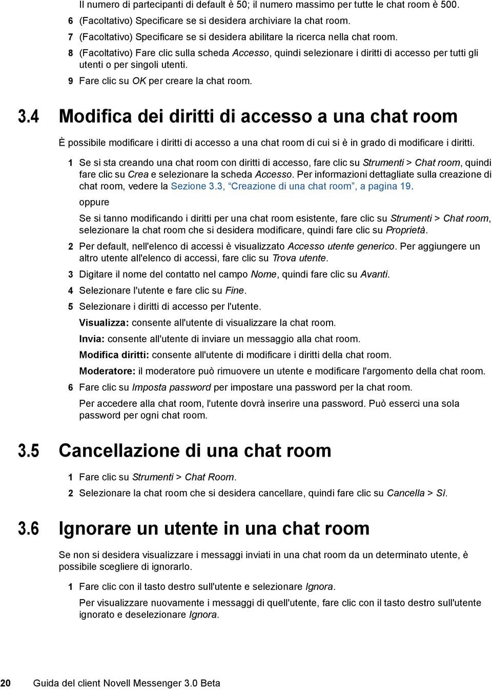 8 (Facoltativo) Fare clic sulla scheda Accesso, quindi selezionare i diritti di accesso per tutti gli utenti o per singoli utenti. 9 Fare clic su OK per creare la chat room. 3.