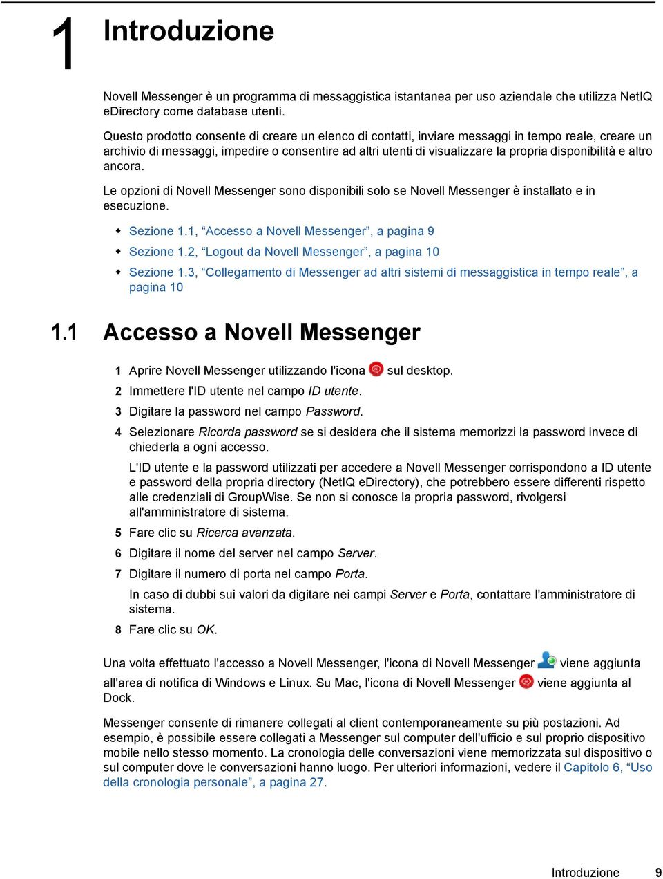 disponibilità e altro ancora. Le opzioni di Novell Messenger sono disponibili solo se Novell Messenger è installato e in esecuzione. Sezione 1.1, Accesso a Novell Messenger, a pagina 9 Sezione 1.
