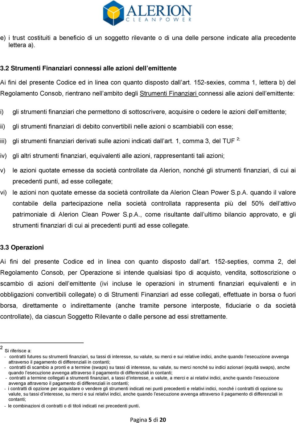 152-sexies, comma 1, lettera b) del Regolamento Consob, rientrano nell ambito degli Strumenti Finanziari connessi alle azioni dell emittente: i) gli strumenti finanziari che permettono di