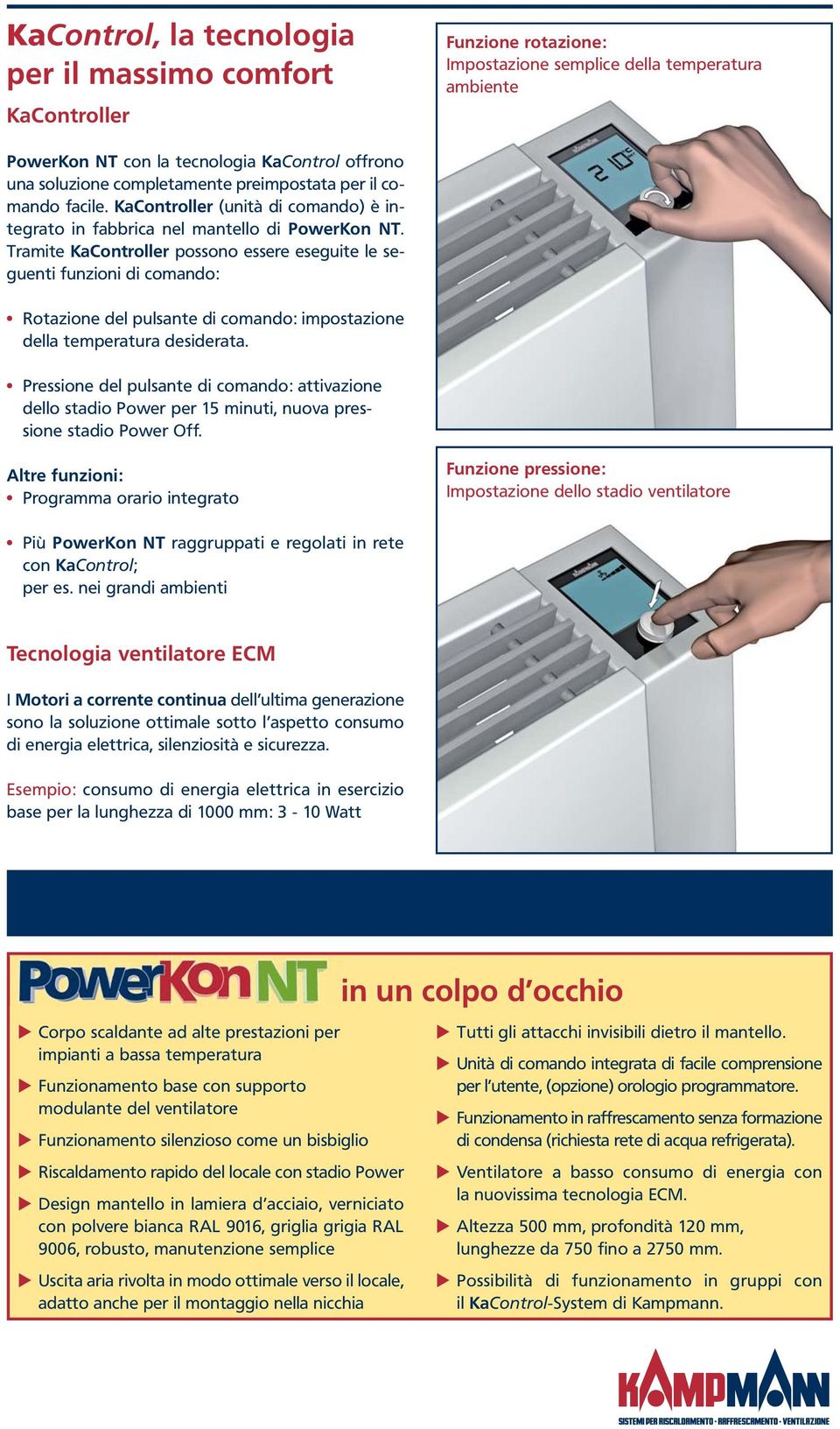 Tramite KaController possono essere eseguite le seguenti funzioni di comando: Rotazione del pulsante di comando: impostazione della temperatura desiderata.