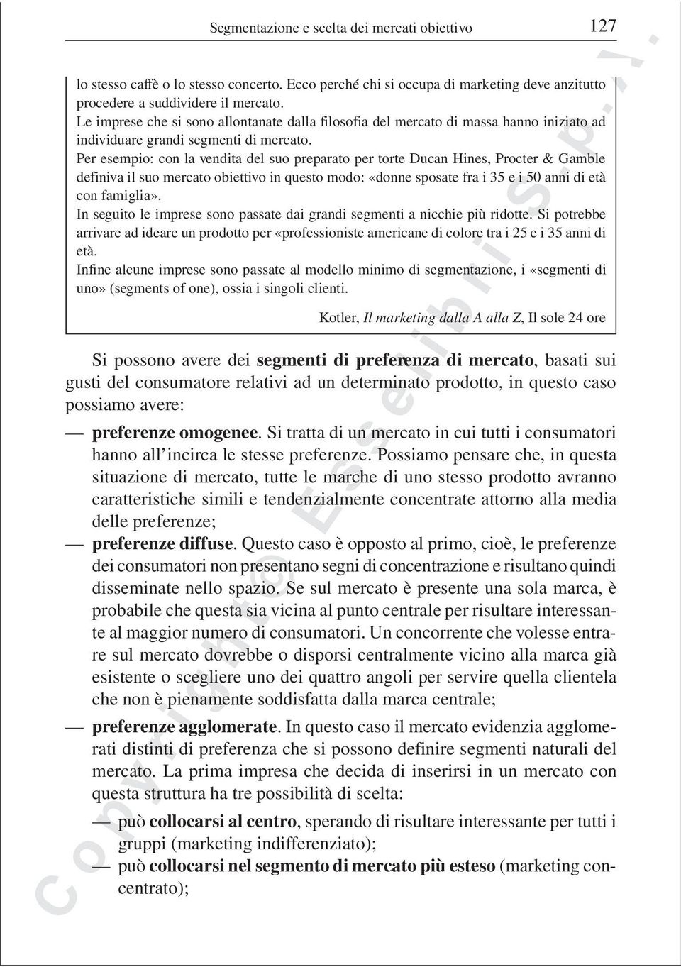 Per esempio: con la vendita del suo preparato per torte Ducan Hines, Procter & Gamble definiva il suo mercato obiettivo in questo modo: «donne sposate fra i 35 e i 50 anni di età con famiglia».