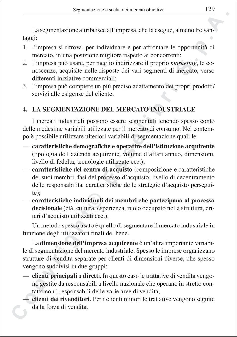 l impresa può usare, per meglio indirizzare il proprio marketing, le conoscenze, acquisite nelle risposte dei vari segmenti di mercato, verso differenti iniziative commerciali; 3.