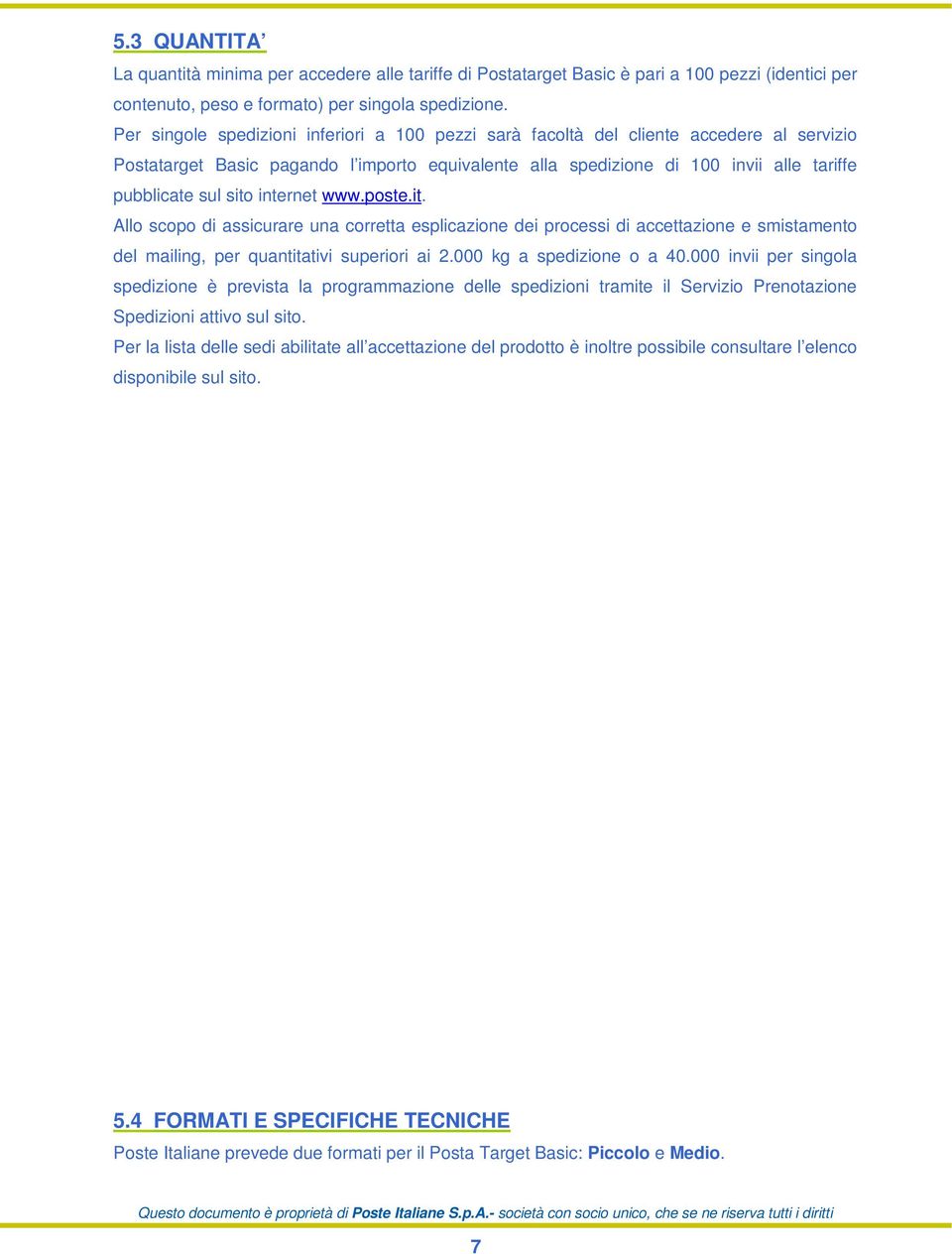 sito internet www.poste.it. Allo scopo di assicurare una corretta esplicazione dei processi di accettazione e smistamento del mailing, per quantitativi superiori ai 2.000 kg a spedizione o a 40.