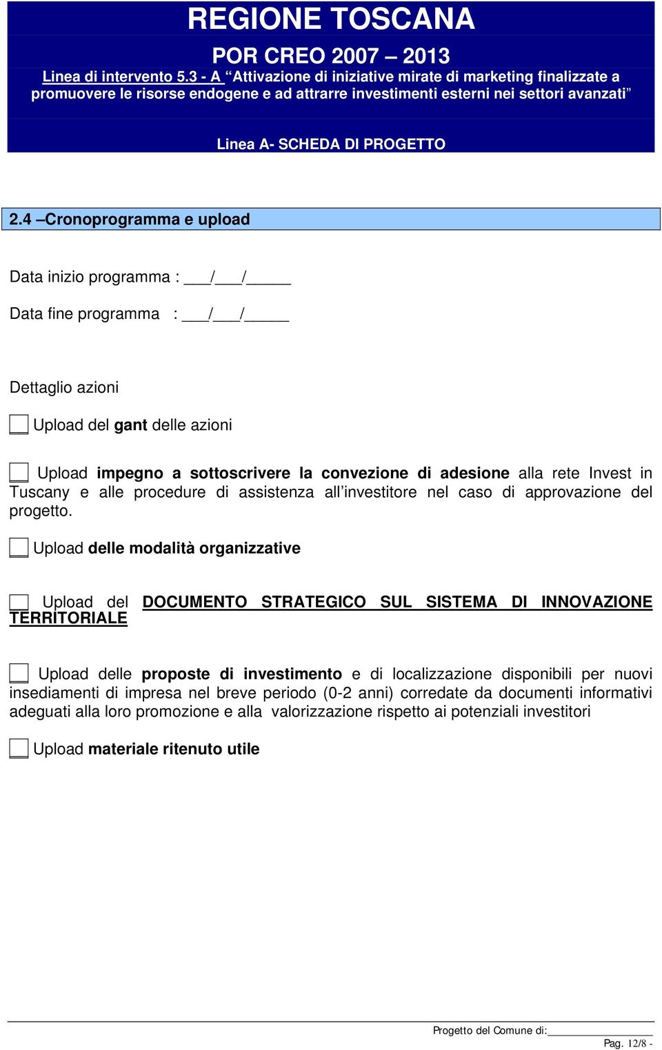 Upload delle modalità organizzative Upload del DOCUMENTO STRATEGICO SUL SISTEMA DI INNOVAZIONE TERRITORIALE Upload delle proposte di investimento e di localizzazione