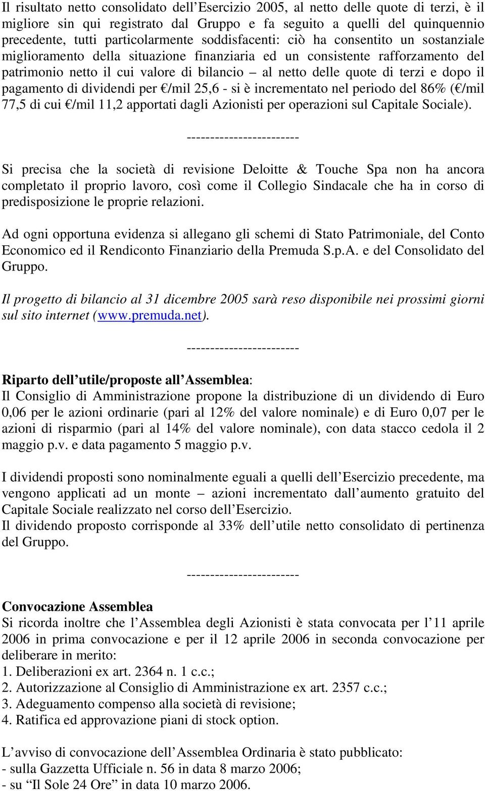 e dopo il pagamento di dividendi per /mil 25,6 si è incrementato nel periodo del 86% ( /mil 77,5 di cui /mil 11,2 apportati dagli Azionisti per operazioni sul Capitale Sociale).