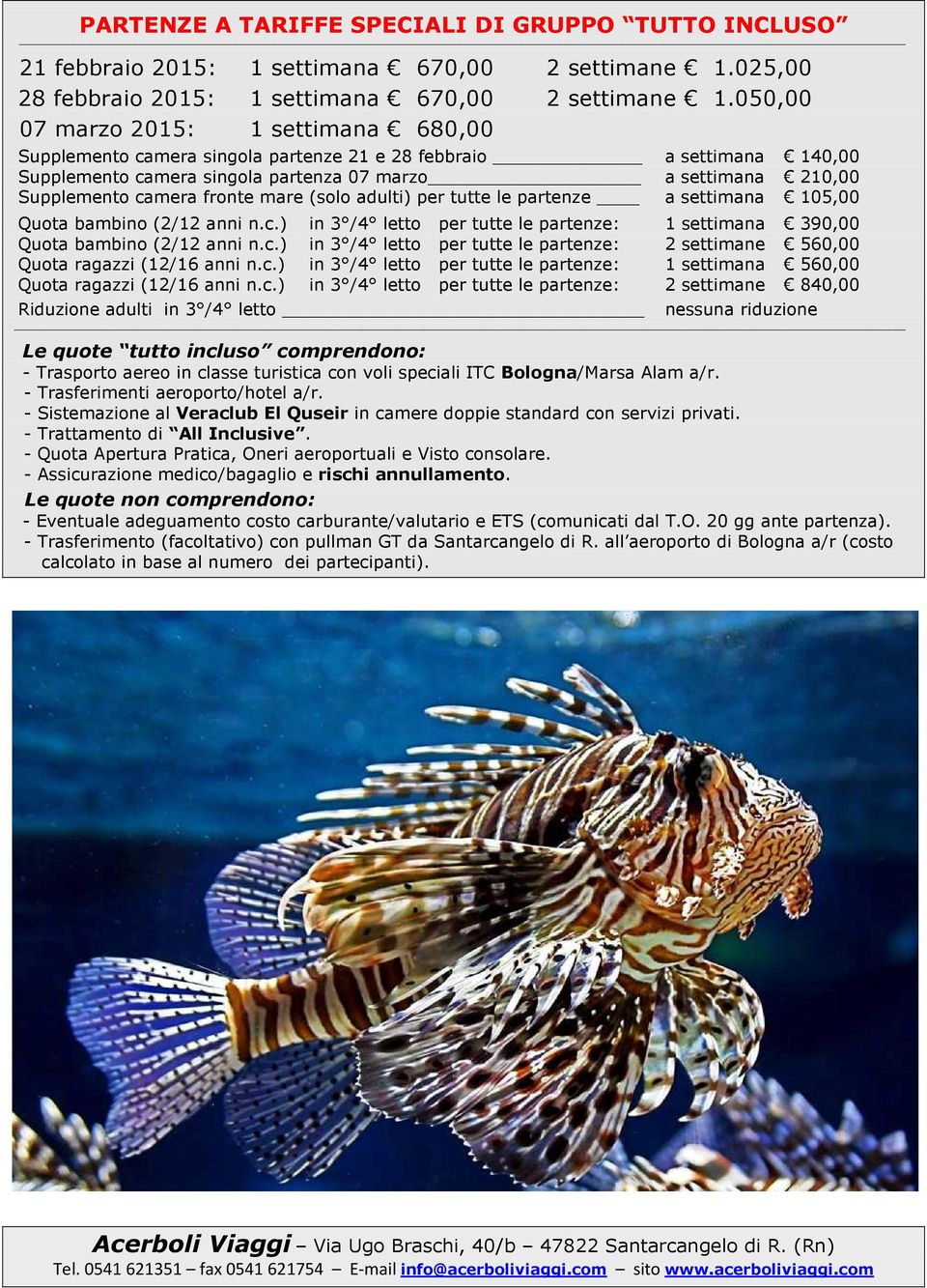 fronte mare (solo adulti) per tutte le partenze a settimana 105,00 Quota bambino (2/12 anni n.c.) in 3 /4 letto per tutte le partenze: 1 settimana 390,00 Quota bambino (2/12 anni n.c.) in 3 /4 letto per tutte le partenze: 2 settimane 560,00 Quota ragazzi (12/16 anni n.