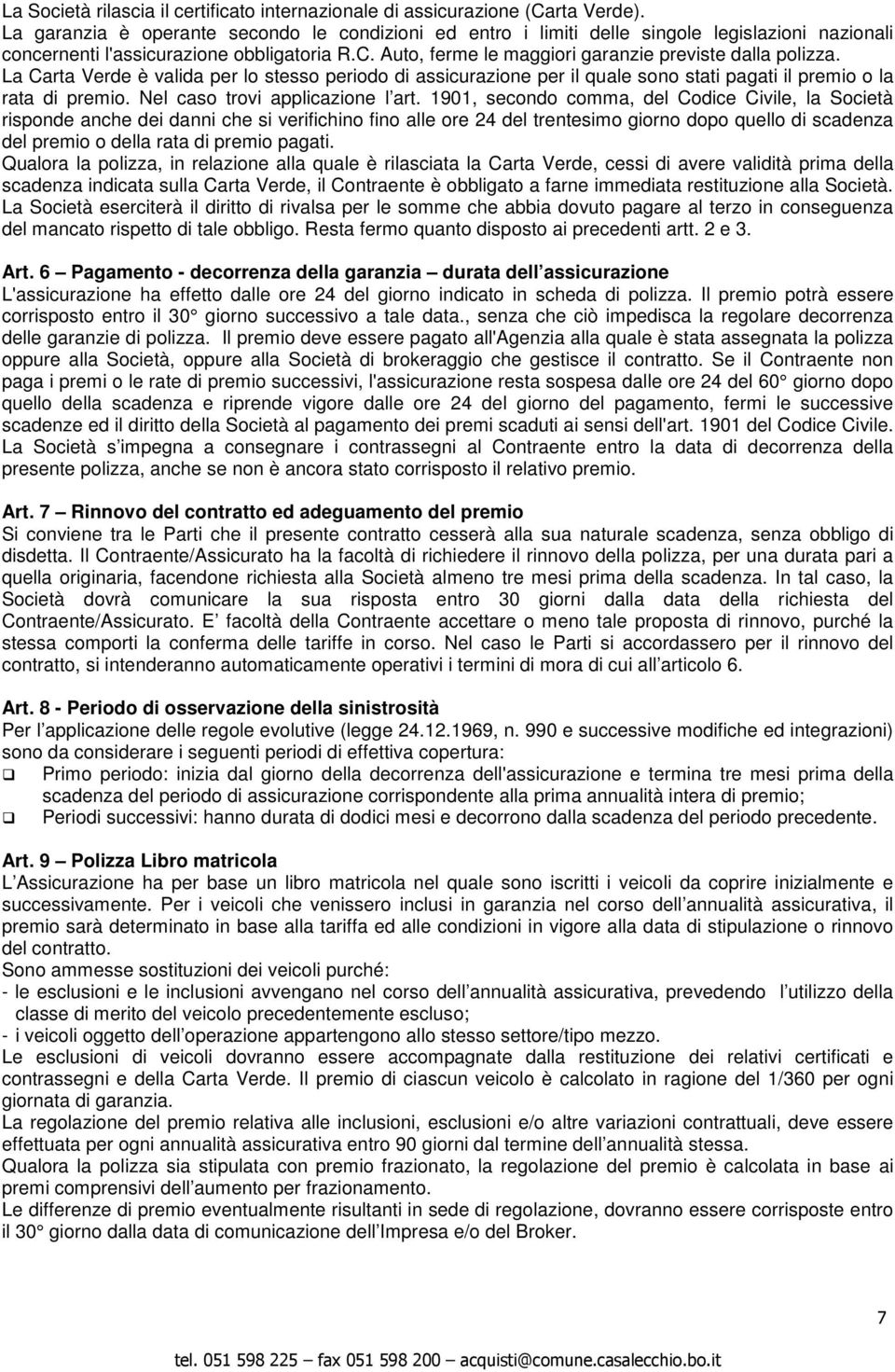 Auto, ferme le maggiori garanzie previste dalla polizza. La Carta Verde è valida per lo stesso periodo di assicurazione per il quale sono stati pagati il premio o la rata di premio.