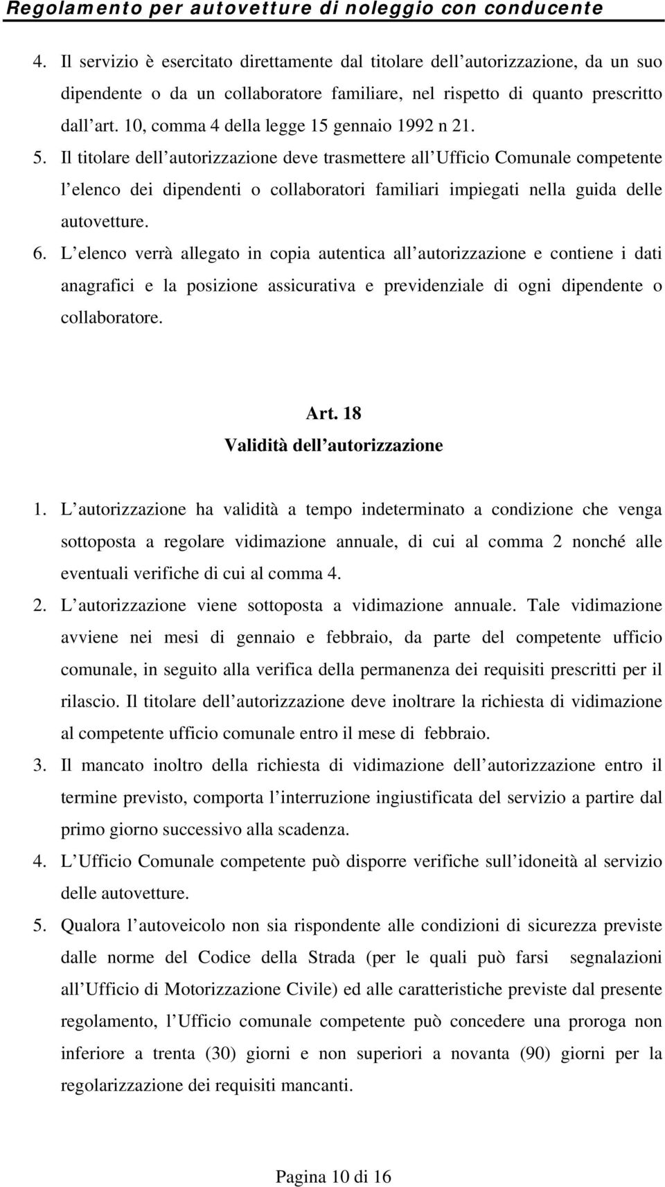 Il titolare dell autorizzazione deve trasmettere all Ufficio Comunale competente l elenco dei dipendenti o collaboratori familiari impiegati nella guida delle autovetture. 6.