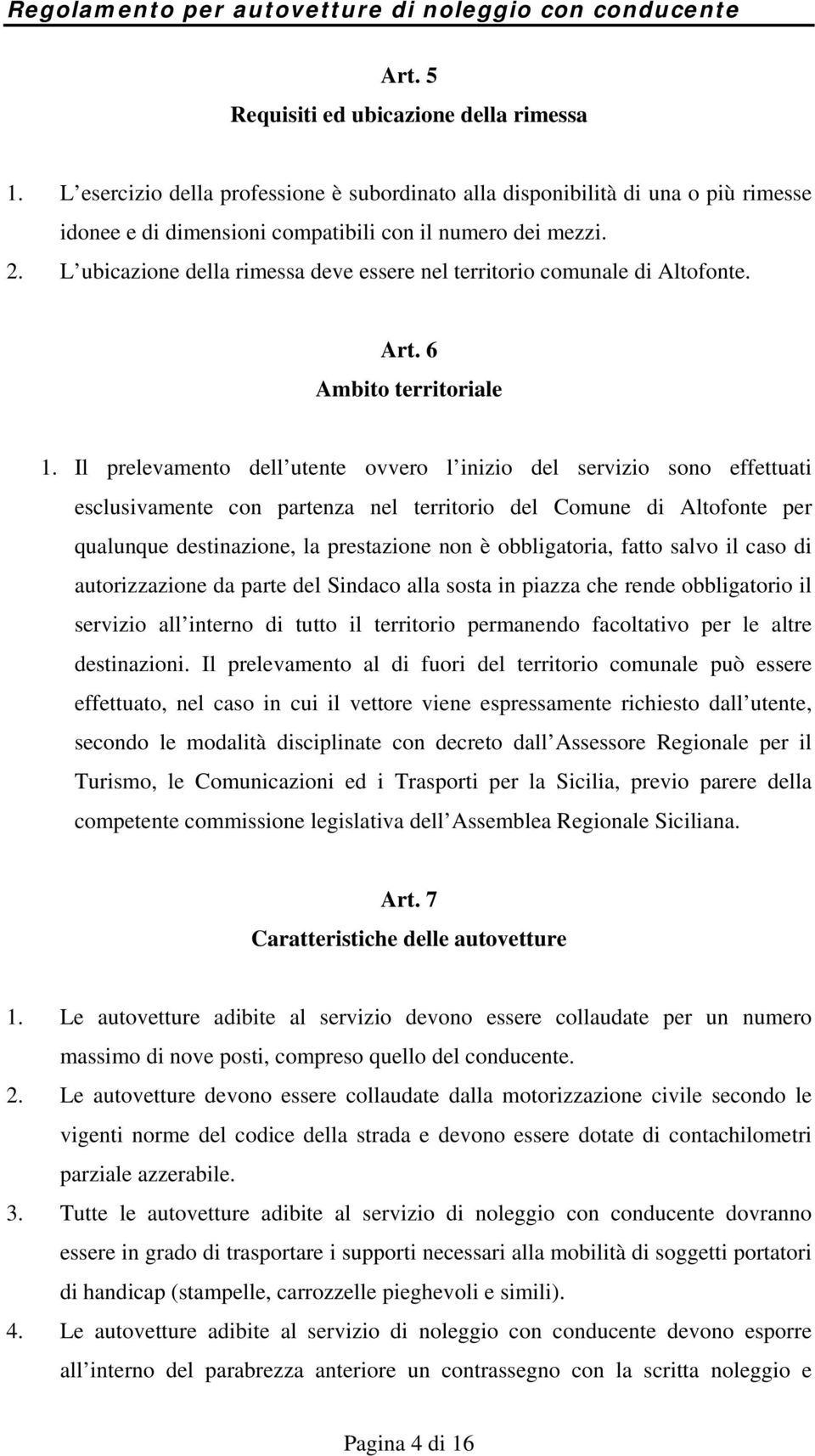 Il prelevamento dell utente ovvero l inizio del servizio sono effettuati esclusivamente con partenza nel territorio del Comune di Altofonte per qualunque destinazione, la prestazione non è