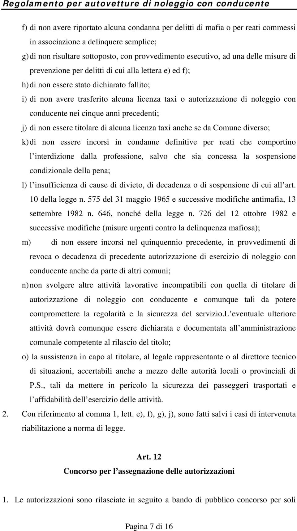 nei cinque anni precedenti; j) di non essere titolare di alcuna licenza taxi anche se da Comune diverso; k) di non essere incorsi in condanne definitive per reati che comportino l interdizione dalla