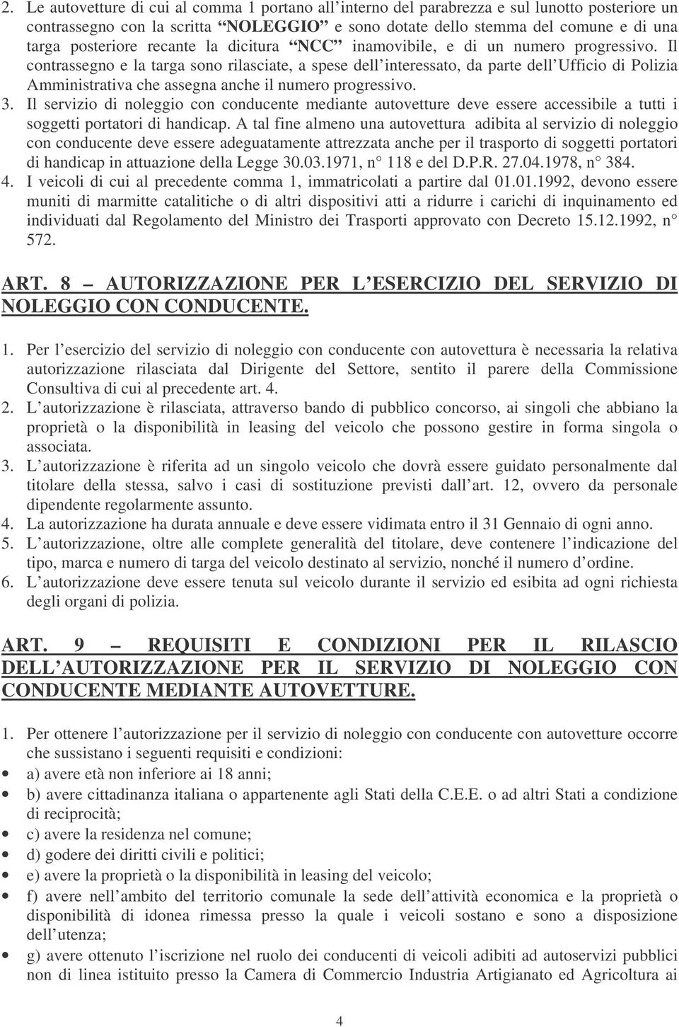 Il contrassegno e la targa sono rilasciate, a spese dell interessato, da parte dell Ufficio di Polizia Amministrativa che assegna anche il numero progressivo. 3.