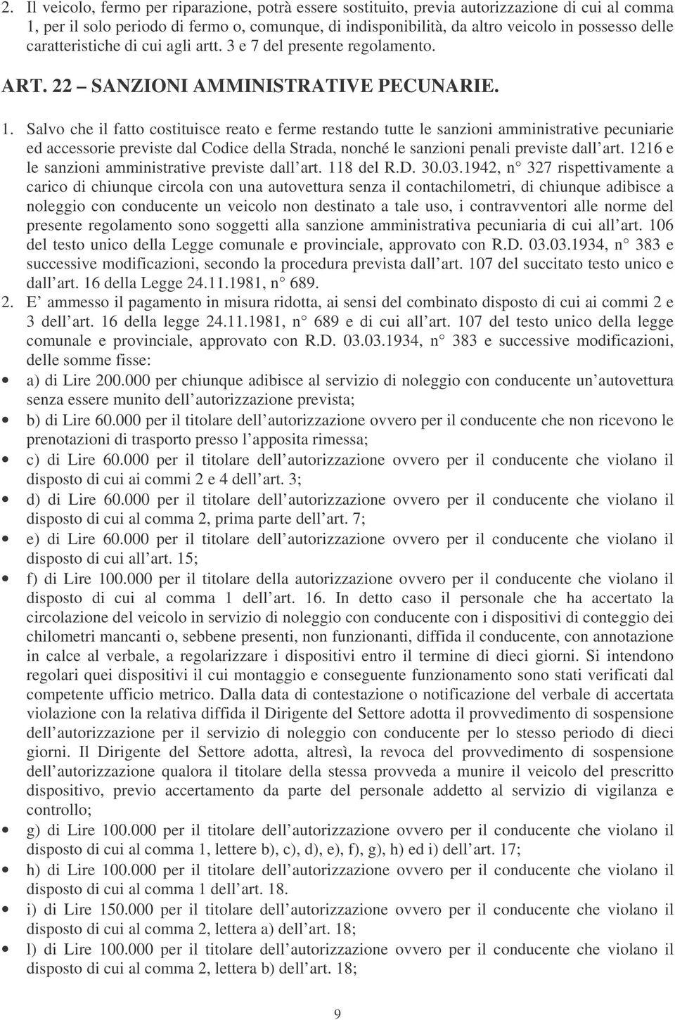 Salvo che il fatto costituisce reato e ferme restando tutte le sanzioni amministrative pecuniarie ed accessorie previste dal Codice della Strada, nonché le sanzioni penali previste dall art.