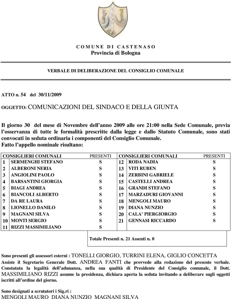 prescritte dalla legge e dallo Statuto Comunale, sono stati convocati in seduta ordinaria i componenti del Consiglio Comunale.