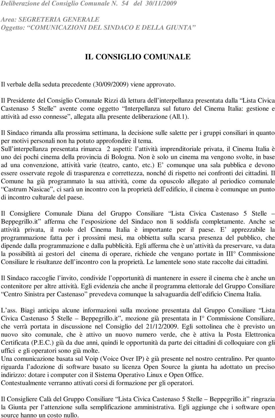 Il Presidente del Consiglio Comunale Rizzi dà lettura dell interpellanza presentata dalla Lista Civica Castenaso 5 Stelle avente come oggetto Interpellanza sul futuro del Cinema Italia: gestione e