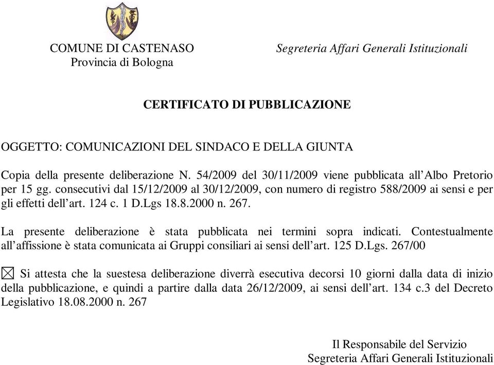 267. La presente deliberazione è stata pubblicata nei termini sopra indicati. Contestualmente all affissione è stata comunicata ai Gruppi consiliari ai sensi dell art. 125 D.Lgs.