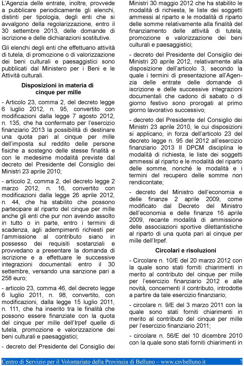 Gli elenchi degli enti che effettuano attività di tutela, di promozione o di valorizzazione dei beni culturali e paesaggistici sono pubblicati dal Ministero per i Beni e le Attività culturali.