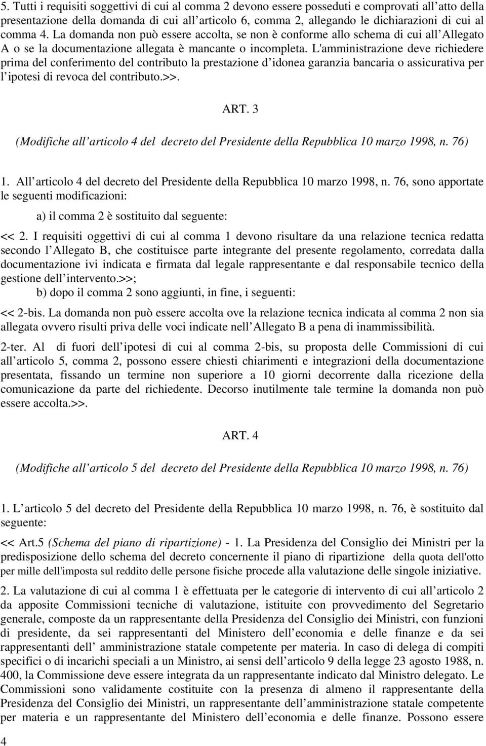 L'amministrazione deve richiedere prima del conferimento del contributo la prestazione d idonea garanzia bancaria o assicurativa per l ipotesi di revoca del contributo.>>. ART.