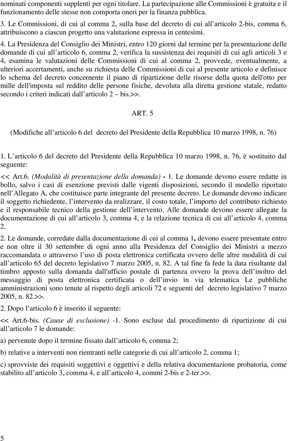 La Presidenza del Consiglio dei Ministri, entro 120 giorni dal termine per la presentazione delle domande di cui all articolo 6, comma 2, verifica la sussistenza dei requisiti di cui agli articoli 3