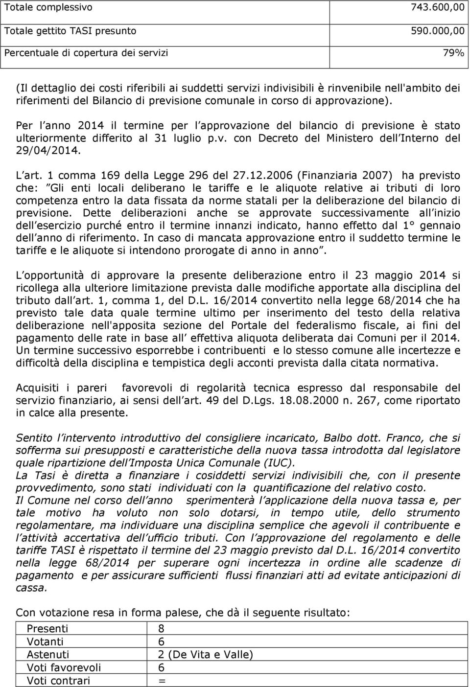 corso di approvazione). Per l anno 2014 il termine per l approvazione del bilancio di previsione è stato ulteriormente differito al 31 luglio p.v. con Decreto del Ministero dell Interno del 29/04/2014.