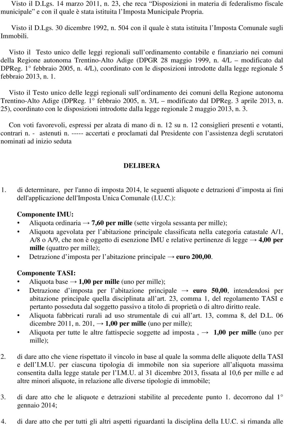 Visto il Testo unico delle leggi regionali sull ordinamento contabile e finanziario nei comuni della Regione autonoma Trentino-Alto Adige (DPGR 28 maggio 1999, n. 4/L modificato dal DPReg.