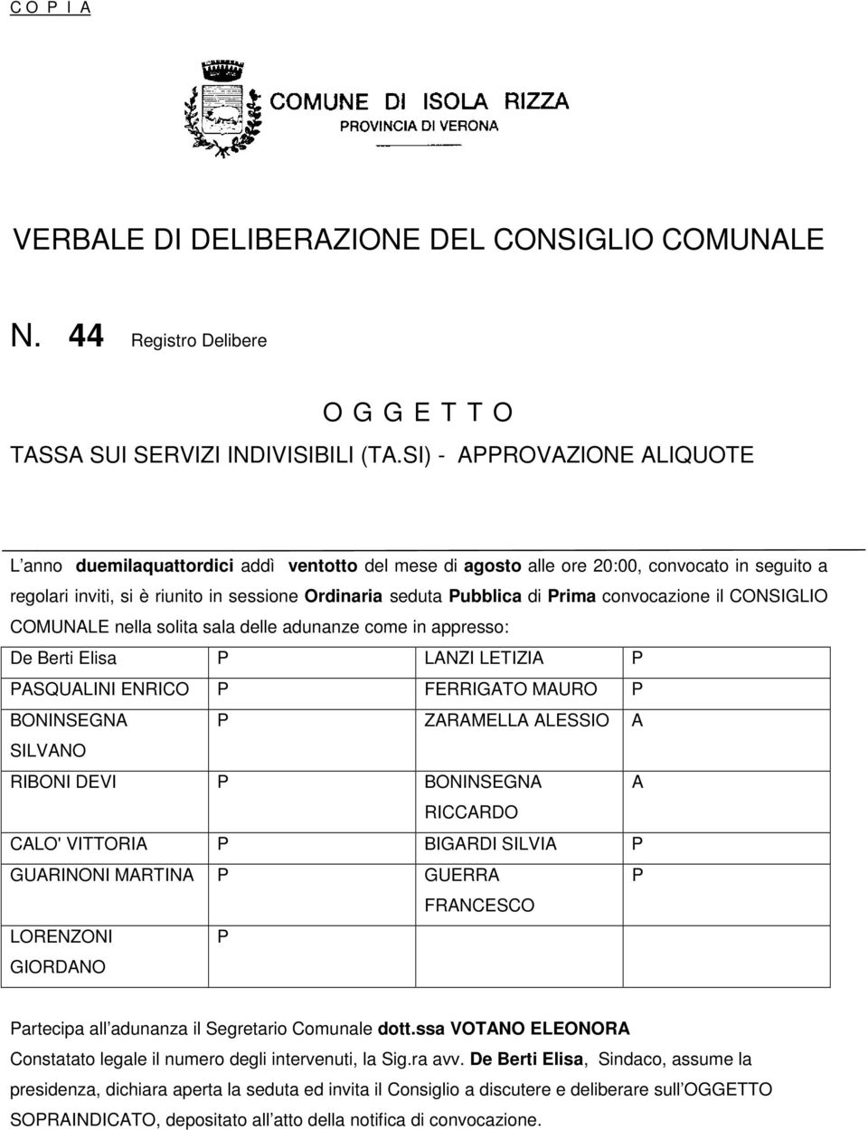 Prima convocazione il CONSIGLIO COMUNALE nella solita sala delle adunanze come in appresso: De Berti Elisa P LANZI LETIZIA P PASQUALINI ENRICO P FERRIGATO MAURO P BONINSEGNA P ZARAMELLA ALESSIO A