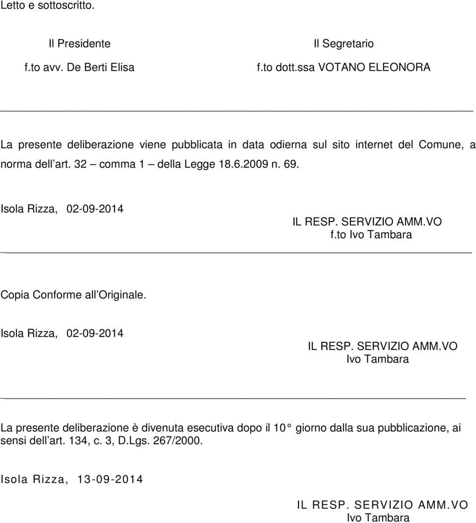 32 comma 1 della Legge 18.6.2009 n. 69. Isola Rizza, 02-09-2014 IL RESP. SERVIZIO AMM.VO f.to Ivo Tambara Copia Conforme all Originale.