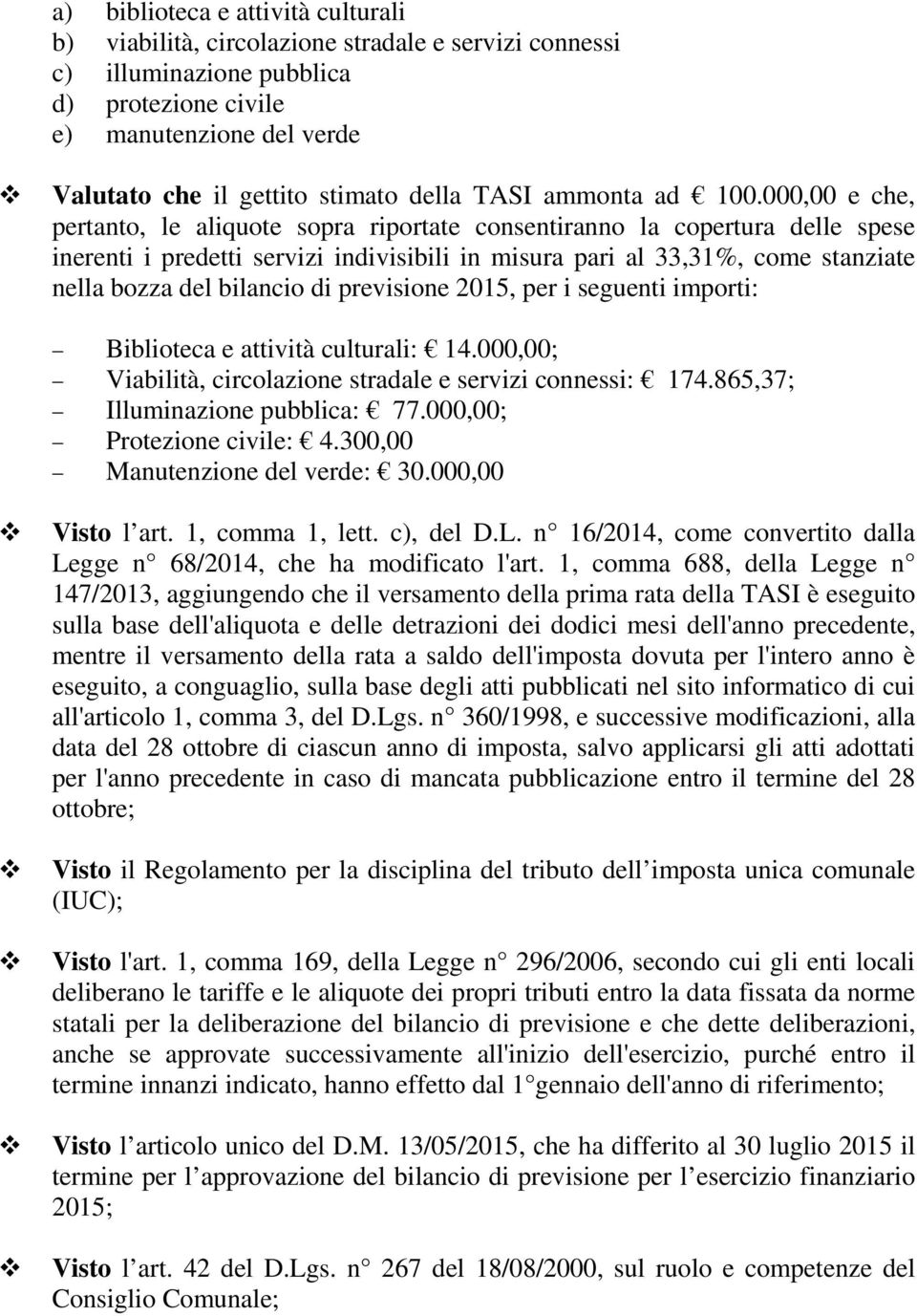 000,00 e che, pertanto, le aliquote sopra riportate consentiranno la copertura delle spese inerenti i predetti servizi indivisibili in misura pari al 33,31%, come stanziate nella bozza del bilancio