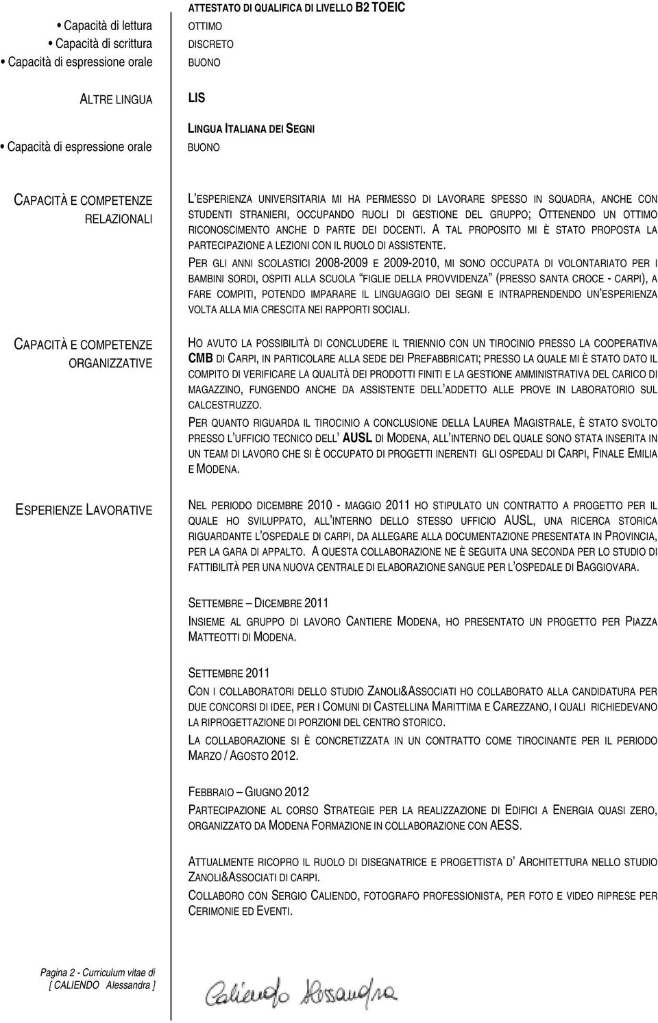 OTTIMO RICONOSCIMENTO ANCHE D PARTE DEI DOCENTI. A TAL PROPOSITO MI È STATO PROPOSTA LA PARTECIPAZIONE A LEZIONI CON IL RUOLO DI ASSISTENTE.