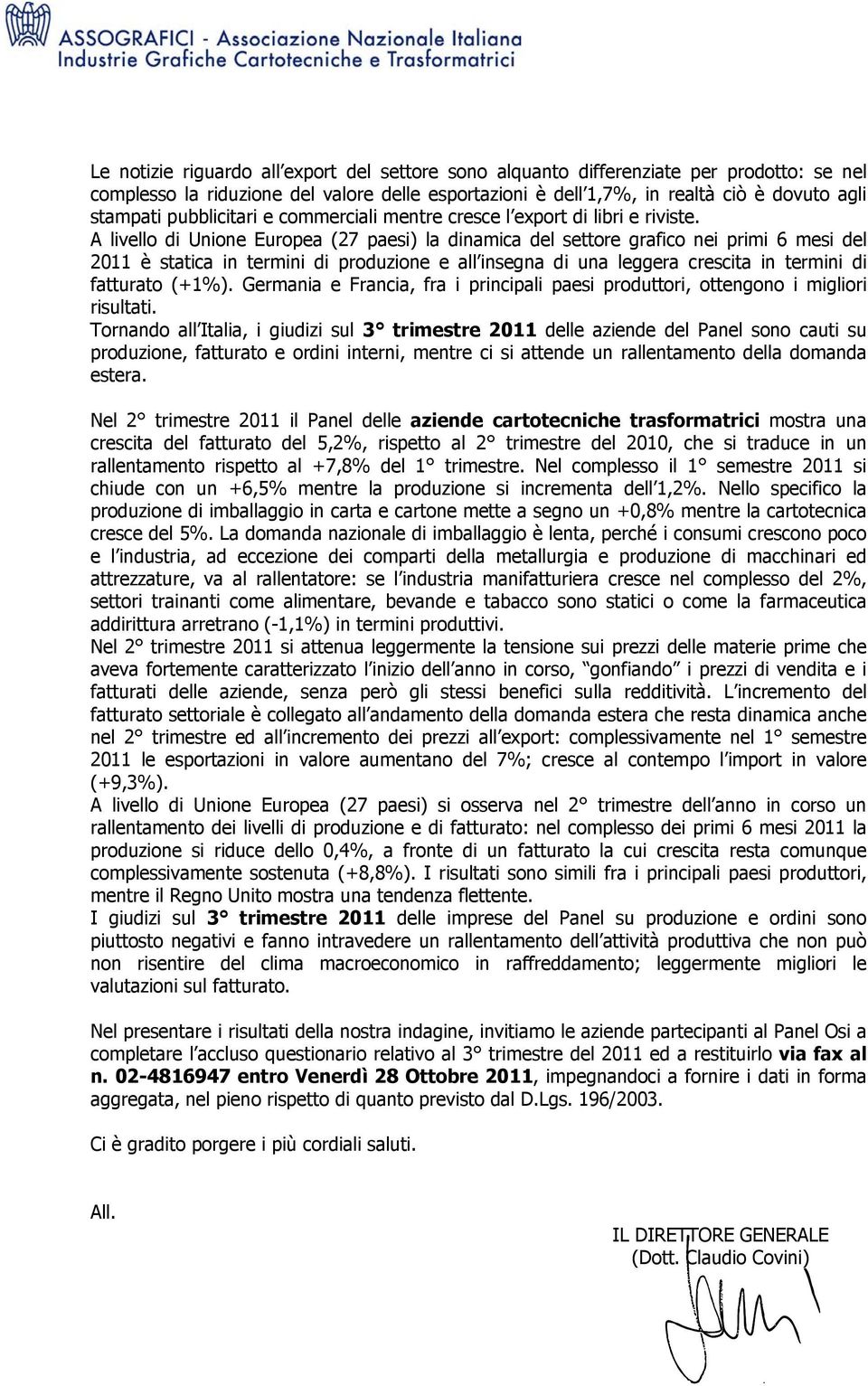 A livello di Unione Europea (27 paesi) la dinamica del settore grafico nei primi 6 mesi del 2011 è statica in termini di produzione e all insegna di una leggera crescita in termini di fatturato (+1%).