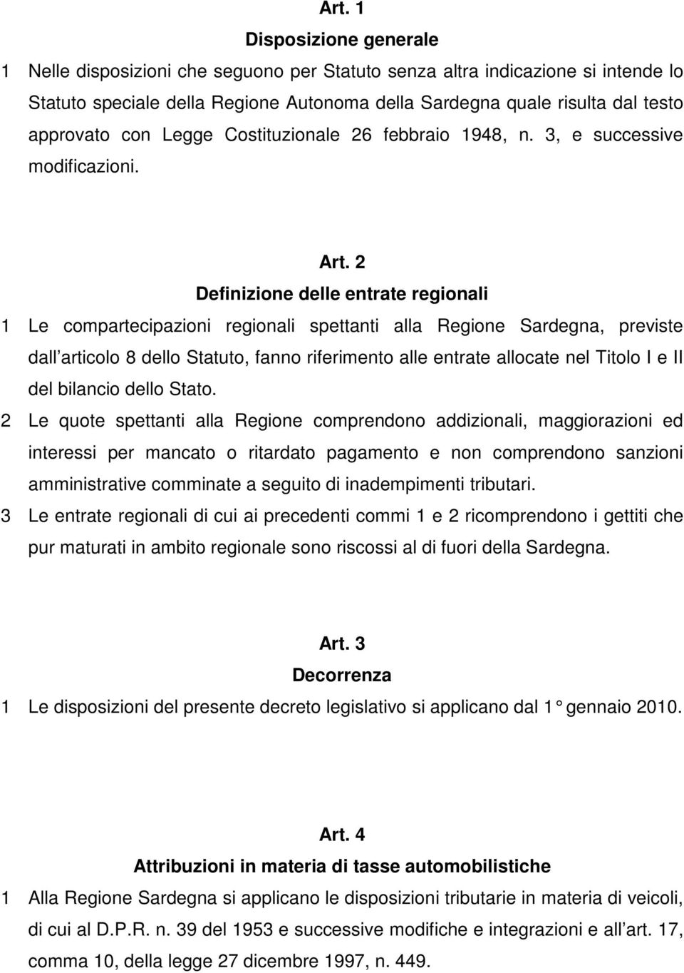 2 Definizione delle entrate regionali 1 Le compartecipazioni regionali spettanti alla Regione Sardegna, previste dall articolo 8 dello Statuto, fanno riferimento alle entrate allocate nel Titolo I e