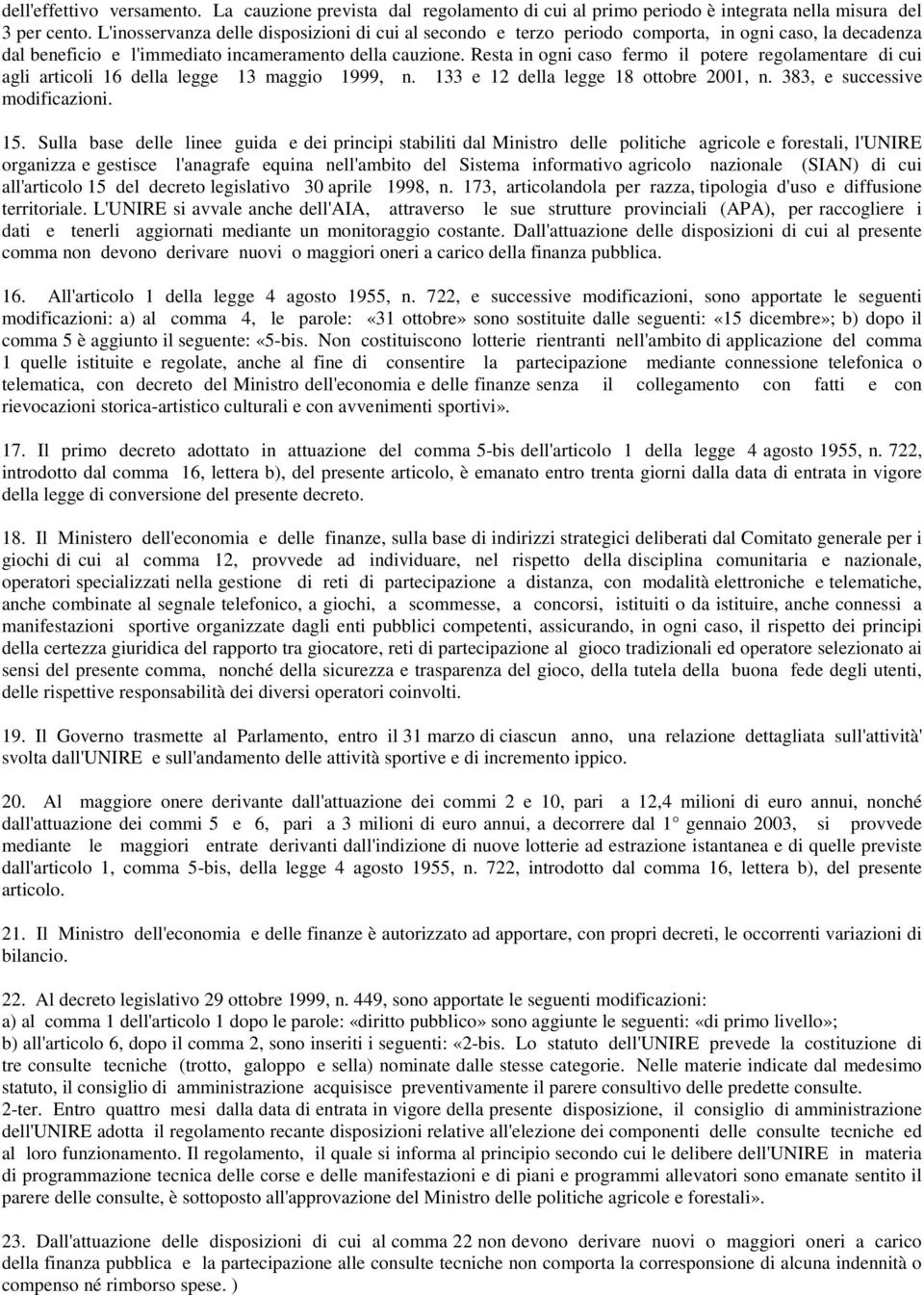 Resta in ogni caso fermo il potere regolamentare di cui agli articoli 16 della legge 13 maggio 1999, n. 133 e 12 della legge 18 ottobre 2001, n. 383, e successive modificazioni. 15.