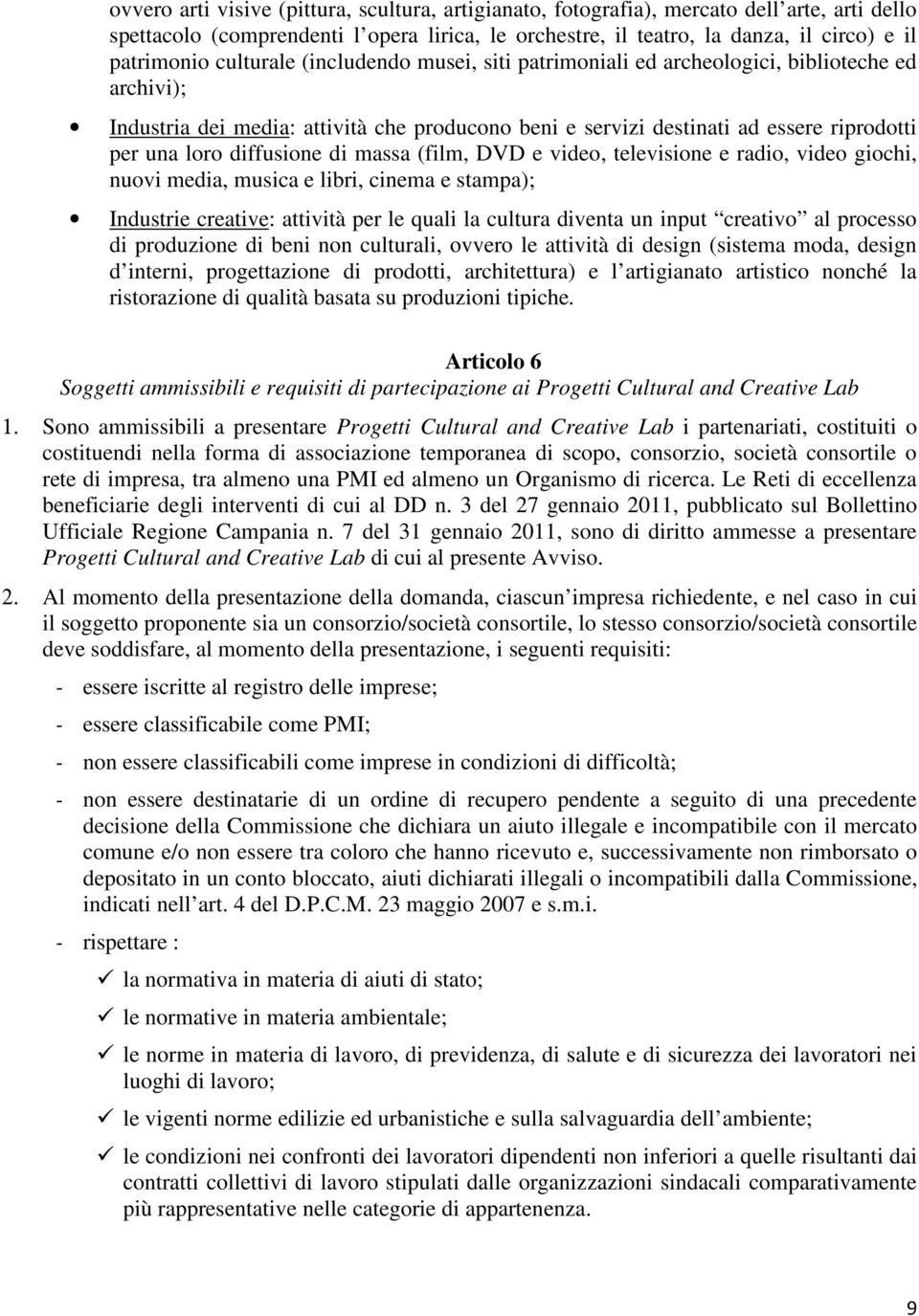 diffusione di massa (film, DVD e video, televisione e radio, video giochi, nuovi media, musica e libri, cinema e stampa); Industrie creative: attività per le quali la cultura diventa un input