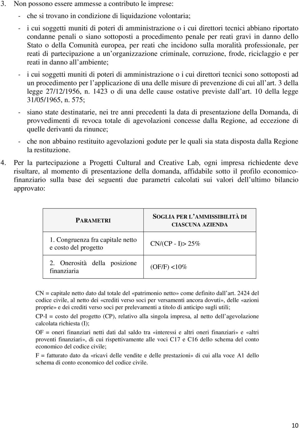 reati di partecipazione a un organizzazione criminale, corruzione, frode, riciclaggio e per reati in danno all ambiente; - i cui soggetti muniti di poteri di amministrazione o i cui direttori tecnici