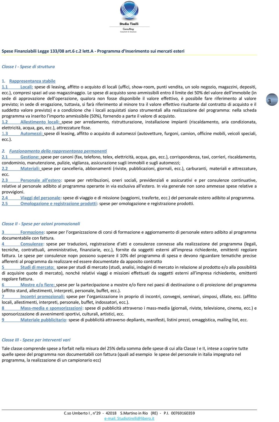 Le spese di acquisto sono ammissibili entro il limite dei 50% del valore dell immobile (in sede di approvazione dell operazione, qualora non fosse disponibile il valore effettivo, è possibile fare